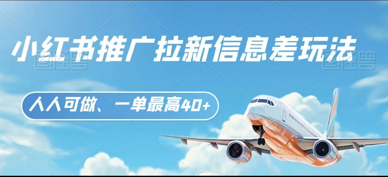 小红书推广拉新信息差项目玩法、人人可做，一单最高40+ - 副业心选-副业心选