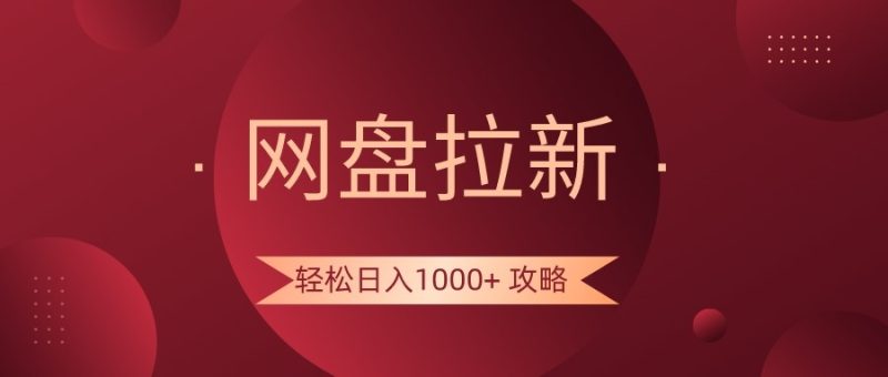网盘拉新轻松日入1000+攻略，很多人每天日入几千，都在闷声发财！-副业心选