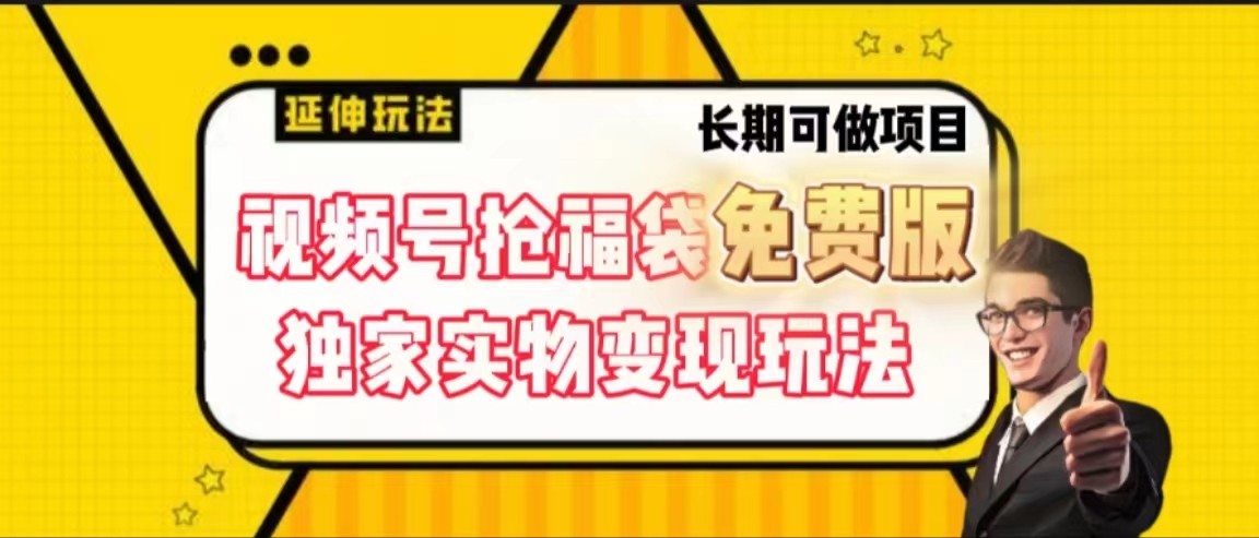 视频号抢福袋免费版，独家0撸实物变现玩法，可多开，可放大！ - 副业心选-副业心选