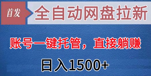全自动网盘拉新，账号一键托管，直接躺赚，日入1500+（可放大，可团队） - 副业心选-副业心选