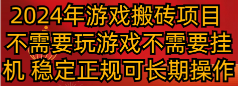 2024年游戏搬砖项目 不需要玩游戏不需要挂机 稳定正规可长期操作-副业心选