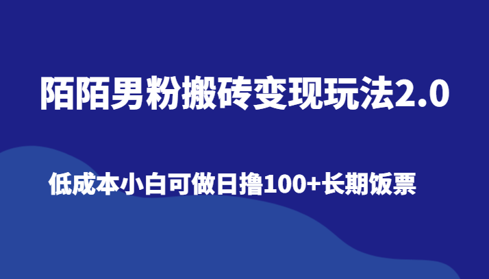 陌陌男粉搬砖变现玩法2.0、低成本小白可做日撸100+长期饭票-副业心选