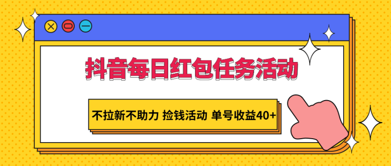 抖音每日红包任务活动，不拉新不助力 捡钱活动 单号收益40+-副业心选