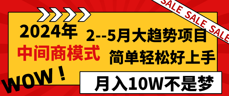 2024年2-5月大趋势项目，利用中间商模式，简单轻松好上手，月入10W不是梦-副业心选