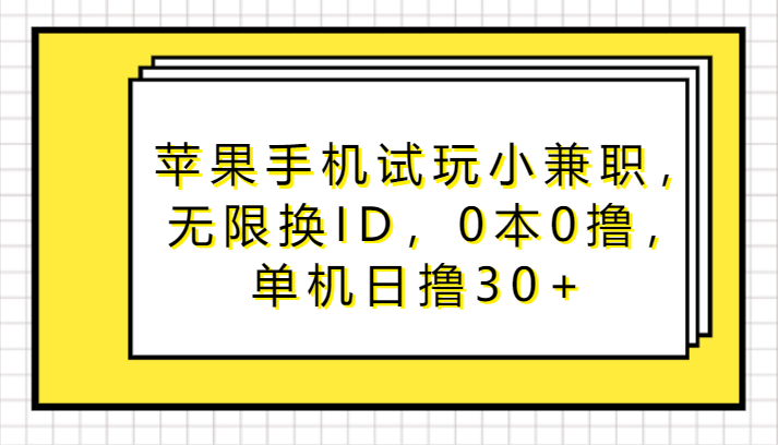 苹果手机试玩小兼职，无限换ID，0本0撸，单机日撸30+-副业心选
