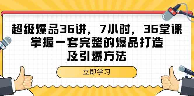 超级爆品36讲，7小时36堂课，掌握一套完整的爆品打造及引爆方法 - 副业心选-副业心选