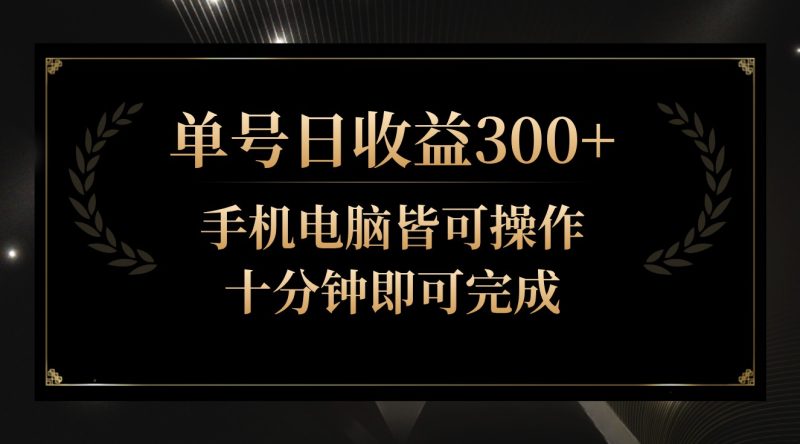 单号日收益300+，全天24小时操作，单号十分钟即可完成，秒上手！-副业心选