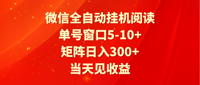全自动挂机阅读 单号窗口5-10+ 矩阵日入300+ 当天见收益-副业心选