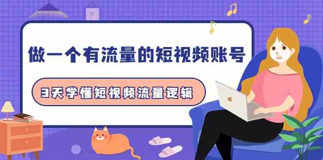 做一个有流量的短视频账号，3天学懂短视频流量逻辑（10节课）-副业心选