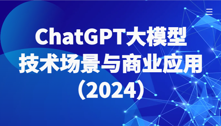 ChatGPT大模型，技术场景与商业应用（2024）带你深入了解国内外大模型生态 - 副业心选-副业心选