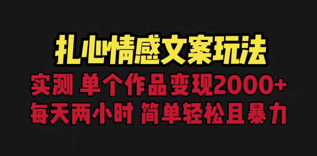 扎心情感文案玩法，单个作品变现5000+，一分钟一条原创作品，流量爆炸 - 副业心选-副业心选