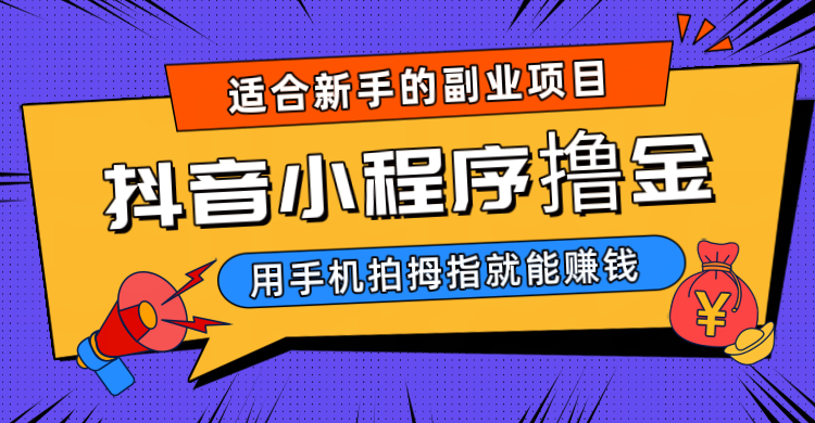 抖音小程序撸金项目，用手机每天拍个拇指挂载一下小程序就能赚钱-副业心选