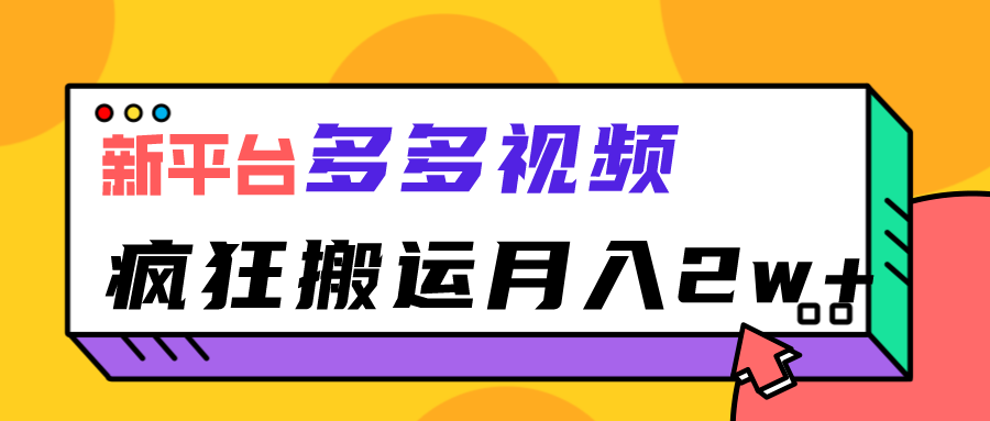 新平台，多多视频，暴利搬运，月入2w+ - 副业心选-副业心选