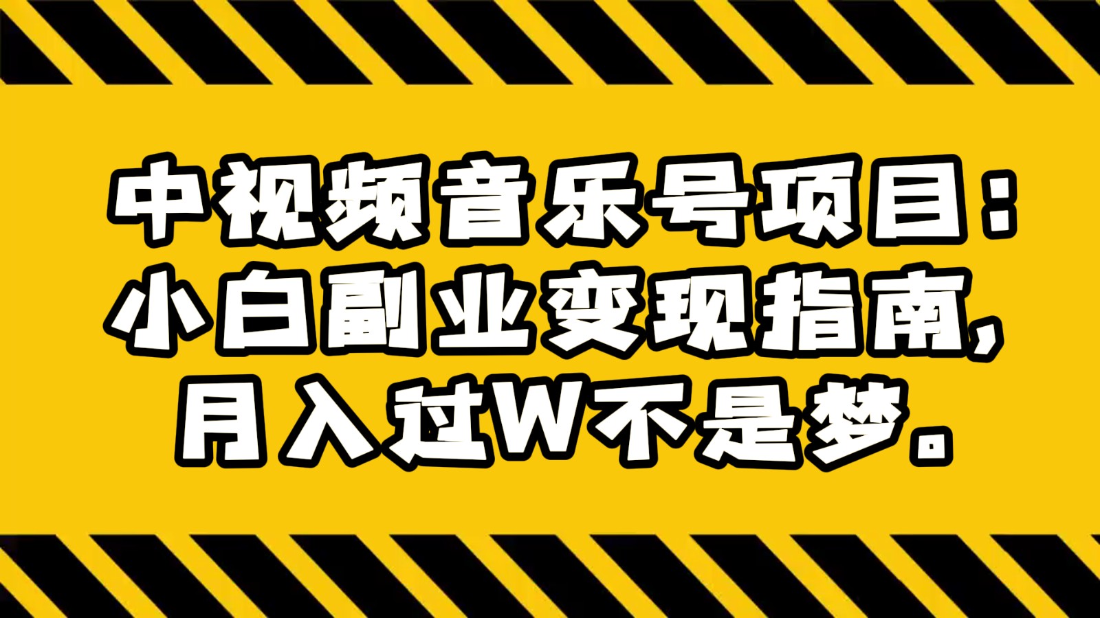 中视频音乐号项目：小白副业变现指南，月入过W不是梦。 - 副业心选-副业心选