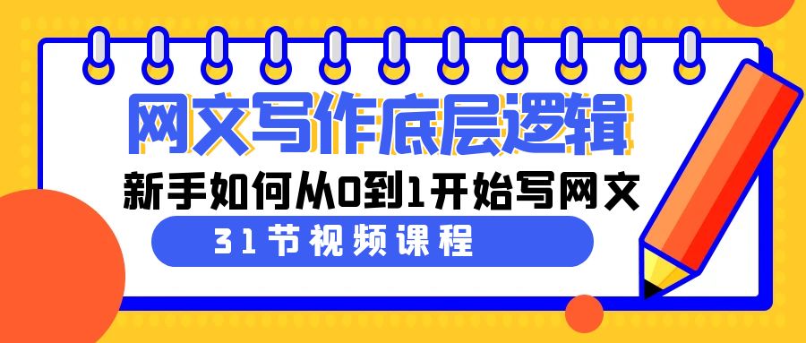 网文写作底层逻辑，新手如何从0到1开始写网文（31节课） - 副业心选-副业心选
