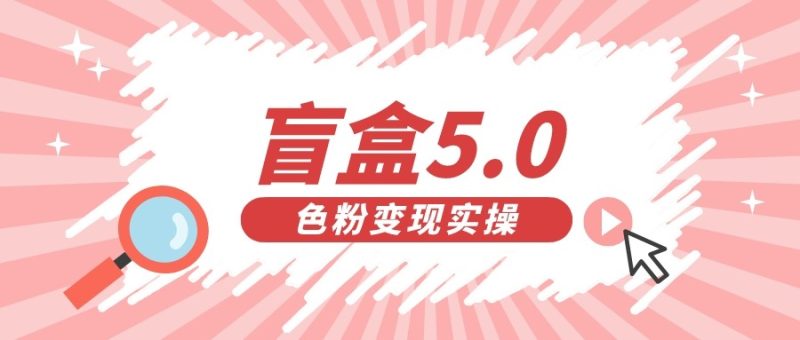 盲盒交友变现5.0（色粉变现）日入500+-副业心选
