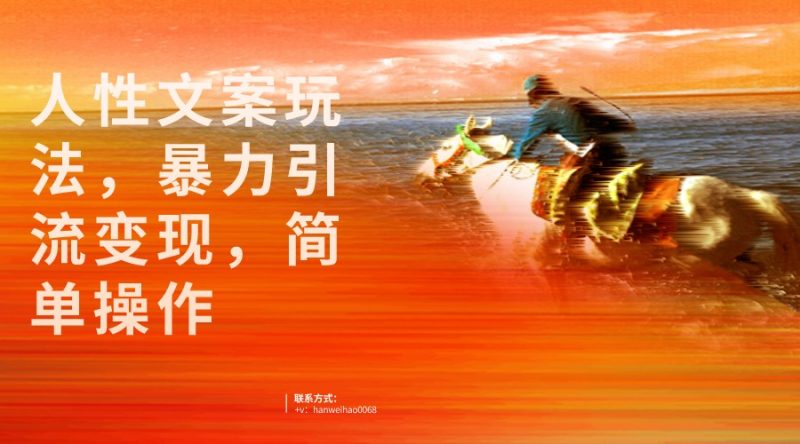人性文案玩法，暴力引流变现，手把手教学，视频条条爆发，独家实操保姆级教程。-副业心选