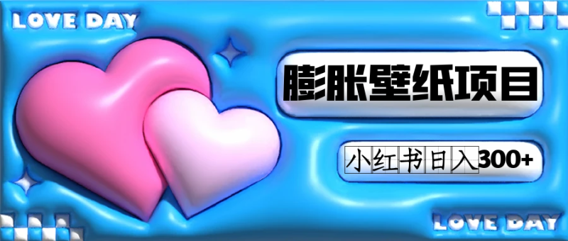 小红书膨胀壁纸项目玩法，女生最爱的壁纸，0门槛新手也可操作日入300+-副业心选