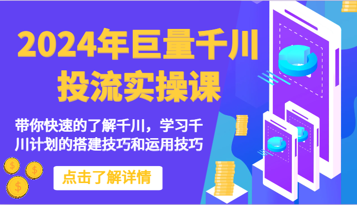 2024年巨量千川投流实操课-带你快速的了解千川，学习千川计划的搭建技巧和运用技巧 - 副业心选-副业心选