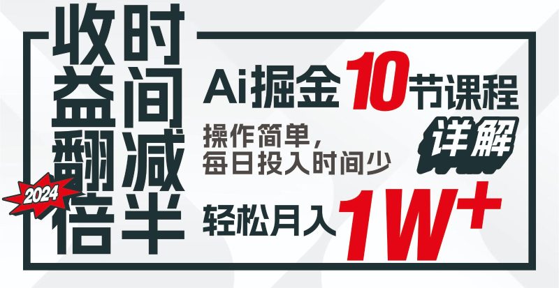 收益翻倍，时间减半！AI掘金，十节课详解，每天投入时间少，轻松月入1w+！-副业心选