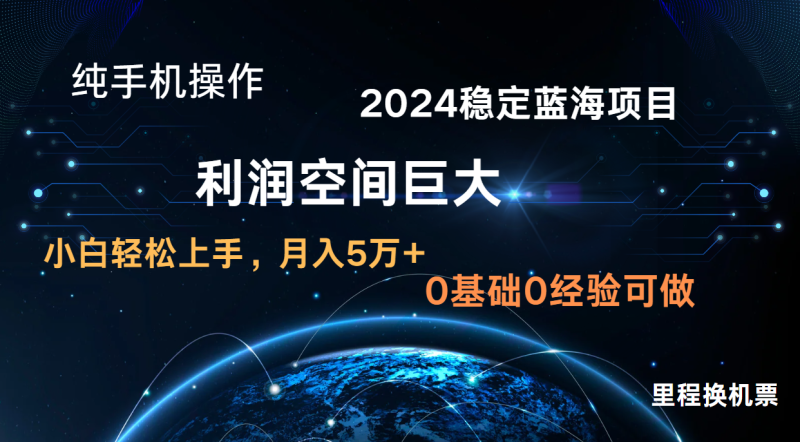 2024新蓝海项目 暴力冷门长期稳定  纯手机操作 单日收益3000+ 小白当天上手-副业心选