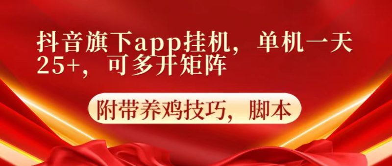 抖音旗下app自动挂机，单机一天收益25+，可多开矩阵-副业心选