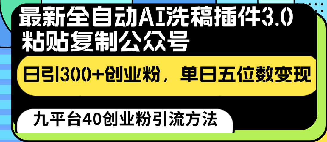 最新全自动AI洗稿插件3.0，粘贴复制公众号日引300+创业粉，单日五位数变现 - 副业心选-副业心选