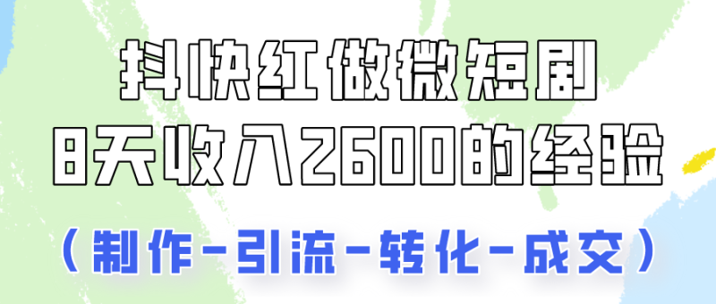 抖快做微短剧，8天收入2600+的实操经验，从前端设置到后期转化手把手教！-副业心选