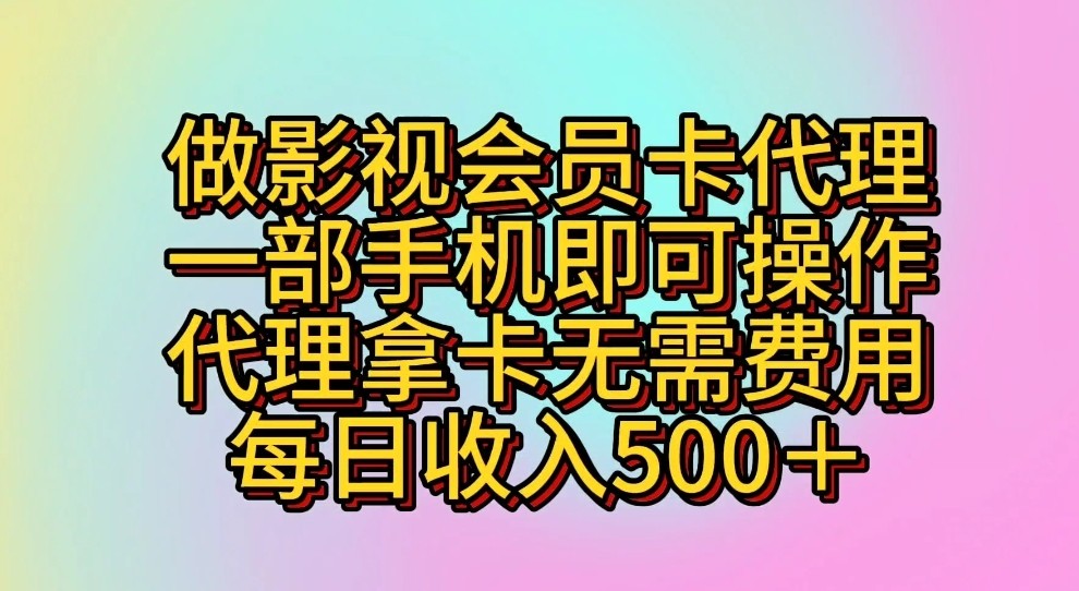 做影视会员卡代理，一部手机即可操作，代理拿卡无需费用，每日收入500＋ - 副业心选-副业心选