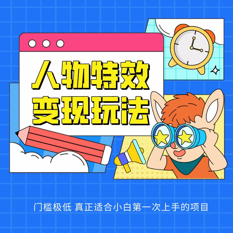 人物特效变现玩法，上手门槛极低，适合互联网小白们上手操作的第一个互联网项目 - 副业心选-副业心选