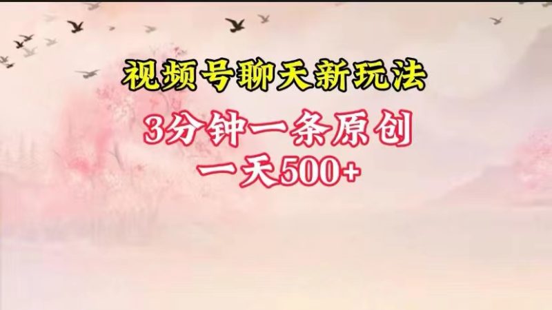 视频号全新聊天玩法纯原创，轻松日入500+，操作简单，一遍上手-副业心选