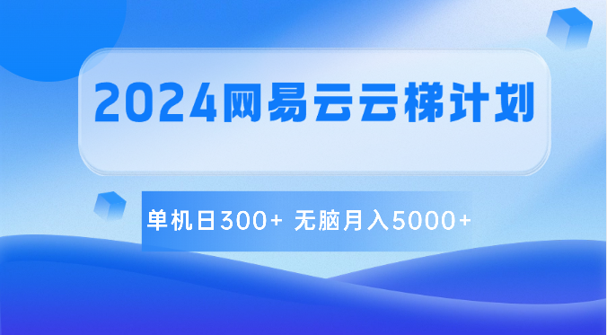 2024网易云云梯计划 单机日300+ 无脑月入5000+ - 副业心选-副业心选