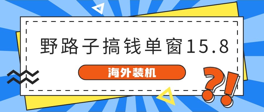 海外装机，野路子搞钱，单窗口15.8，亲测已变现10000+ - 副业心选-副业心选