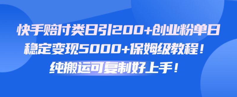 快手赔付类日引200+创业粉，单日稳定变现5000+保姆级教程！纯搬运可复制好上手！ - 副业心选-副业心选