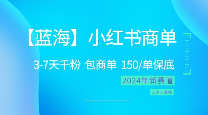2024蓝海项目【小红书商单】超级简单，快速千粉，最强蓝海，百分百赚钱 - 副业心选-副业心选