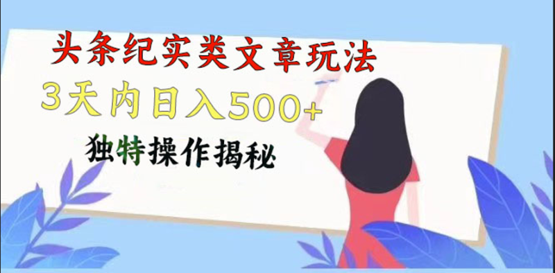 头条纪实类文章玩法，轻松起号3天内日入500+，独特操作揭秘 - 副业心选-副业心选