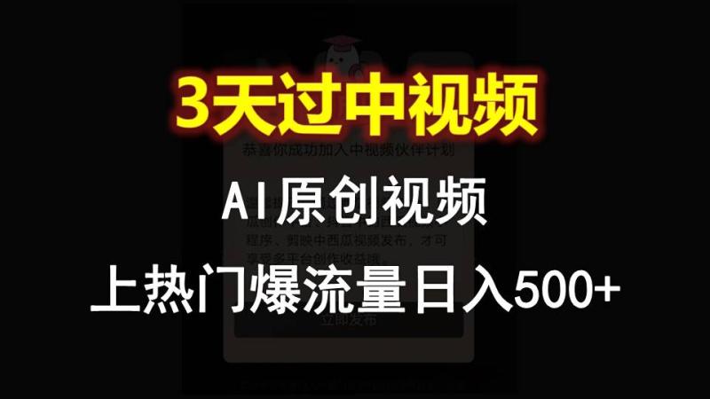 AI一键原创视频，3天过中视频，轻松上热门爆流量日入500+ - 副业心选-副业心选