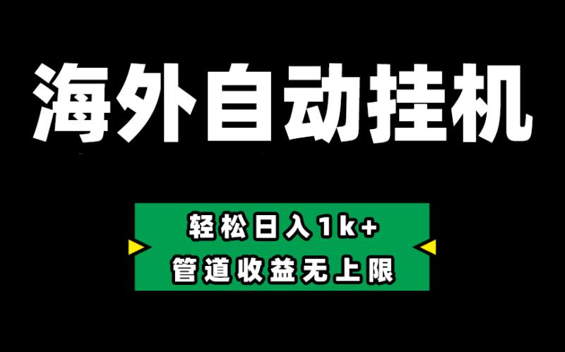 海外淘金，全自动挂机，零投入赚收益，轻松日入1k+，管道收益无上限-副业心选