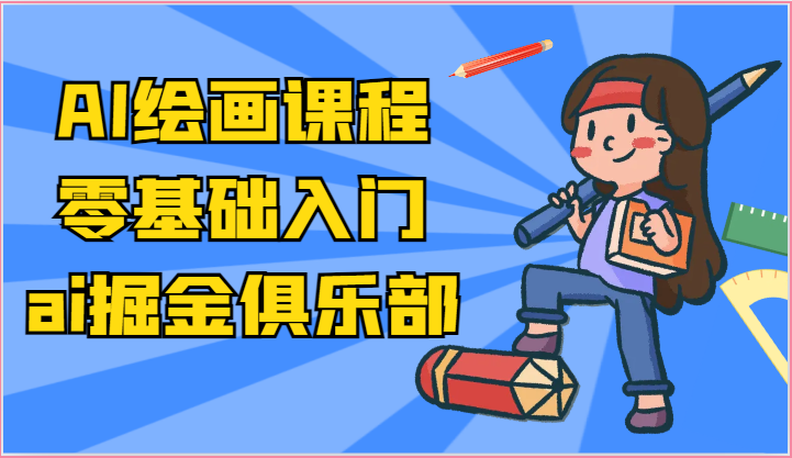 ai掘金系列课程-AI绘画零基础入门，小白也能学会利用AI画图-副业心选