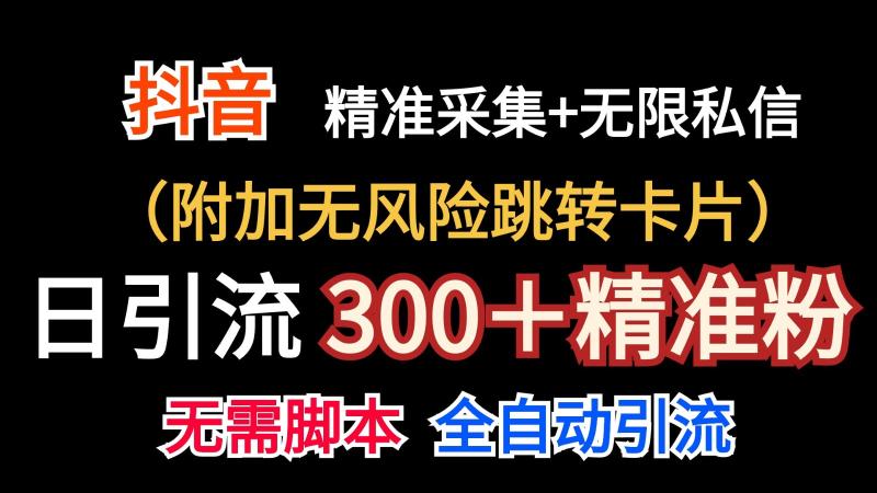 抖音无限暴力私信机（附加无风险跳转卡片）日引300＋精准粉 - 副业心选-副业心选