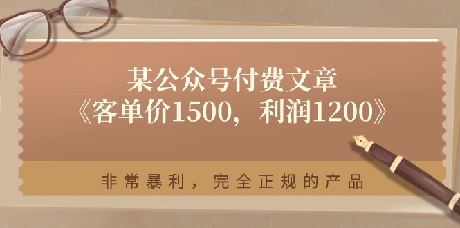 某公众号付费文章《客单价1500，利润1200》非常暴利，完全正规的产品-副业心选