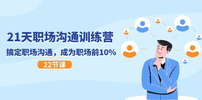 21天职场沟通特训营，搞定职场沟通，成为职场前10%（22节） - 副业心选-副业心选