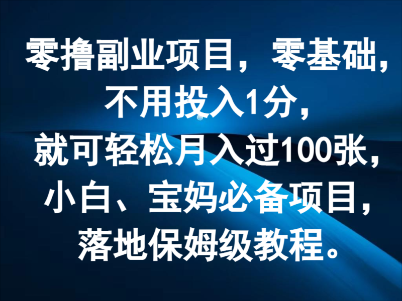 零撸副业项目，零基础，不用投入1分，就可轻松月入过100张，小白、宝妈必备项目-副业心选