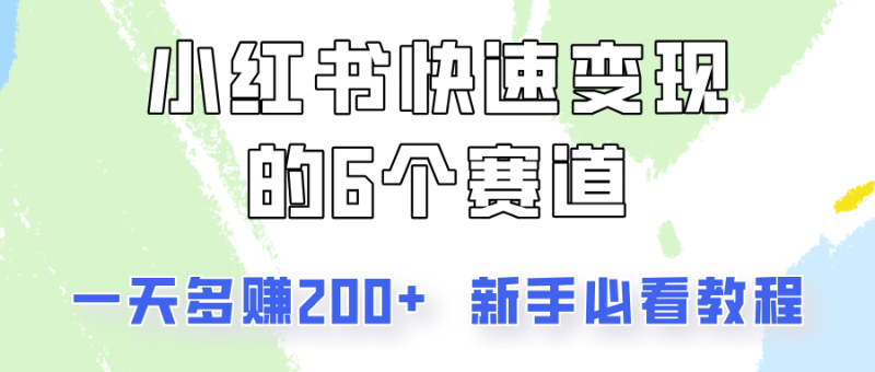 小红书快速变现的6个赛道，一天多赚200，所有人必看教程！-副业心选