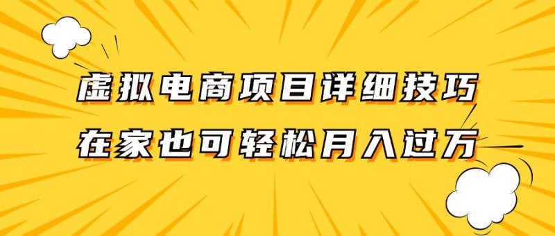 虚拟电商项目详细技巧拆解，保姆级教程，在家也可以轻松月入过万。-副业心选