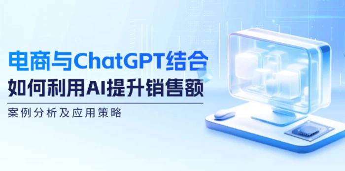电商与ChatGPT结合：如何利用AI提升销售额，案例分析及应用策略-副业心选