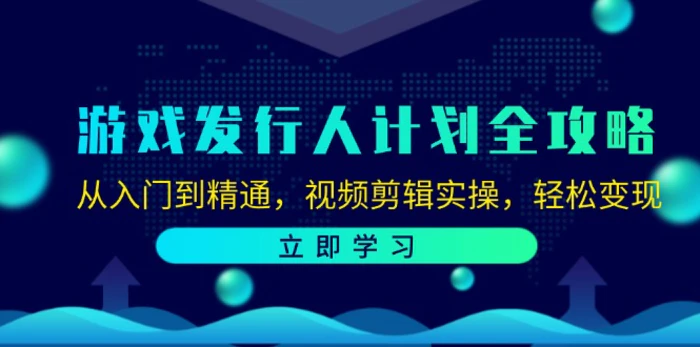 游戏发行人计划全攻略：从入门到精通，视频剪辑实操，轻松变现-副业心选