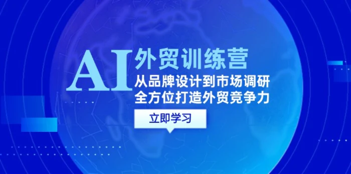 AI+外贸训练营：从品牌设计到市场调研，全方位打造外贸竞争力-副业心选