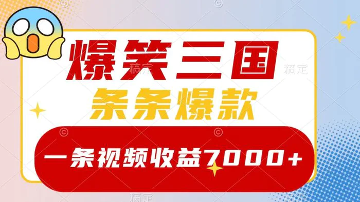 爆笑三国，一条视频收益7000+，条条爆款， 5分钟一个原创视频，多种变现方式 - 副业心选-副业心选