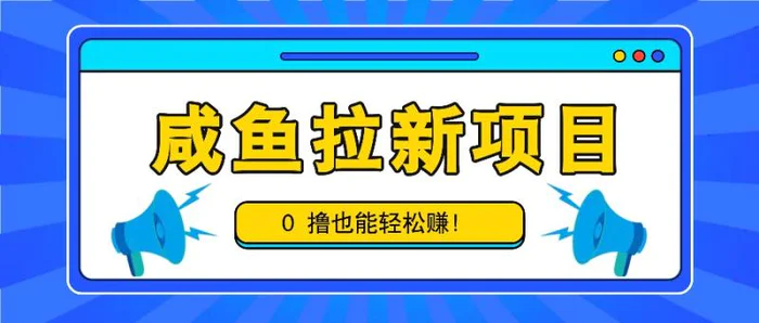 咸鱼拉新项目，拉新一单6-9元，0撸也能轻松赚，白撸几十几百！ - 副业心选-副业心选